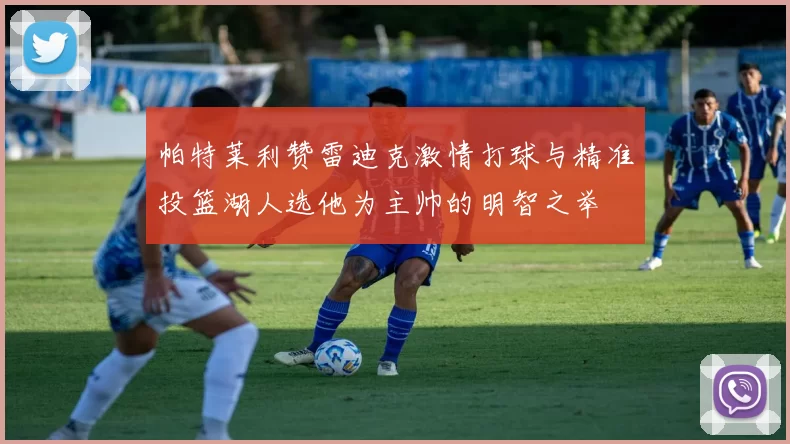 帕特莱利赞雷迪克激情打球与精准投篮湖人选他为主帅的明智之举
