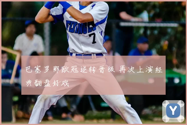 巴塞罗那欧冠逆转晋级 再次上演经典翻盘好戏