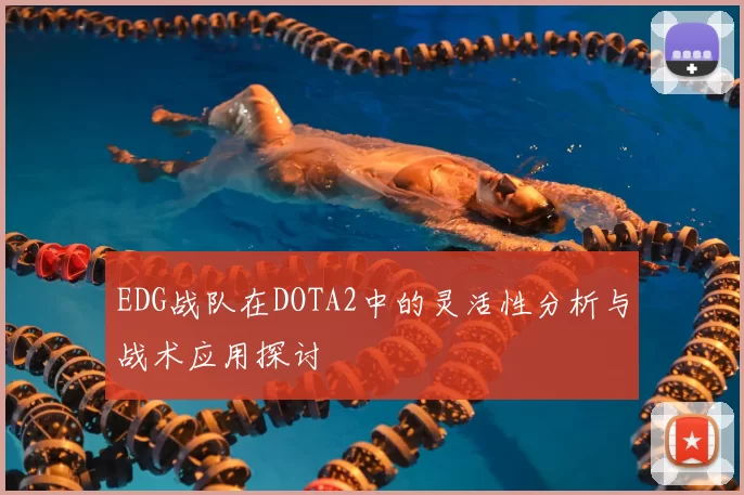 EDG战队在DOTA2中的灵活性分析与战术应用探讨