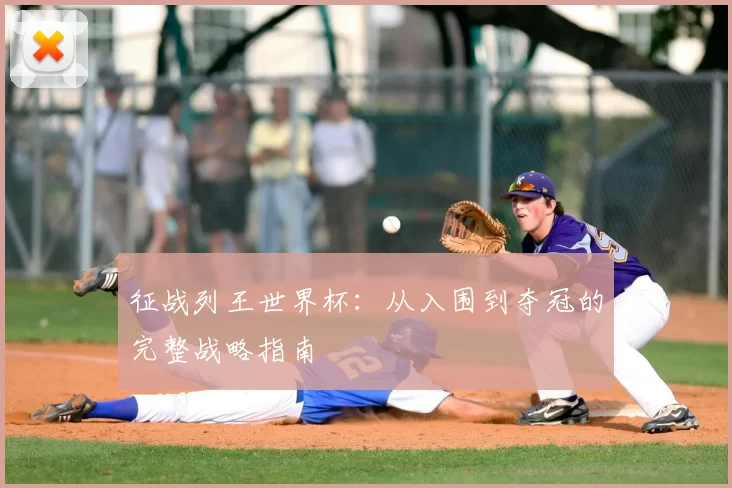征战列王世界杯：从入围到夺冠的完整战略指南