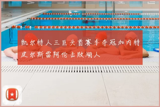 凯尔特人三巨头首赛季夺冠加内特皮尔斯雷阿伦击败湖人