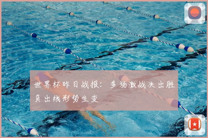 世界杯昨日战报：多场激战决出胜负出线形势生变
