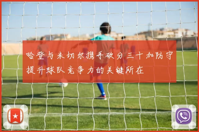 哈登与米切尔携手砍分三十加防守提升球队竞争力的关键所在